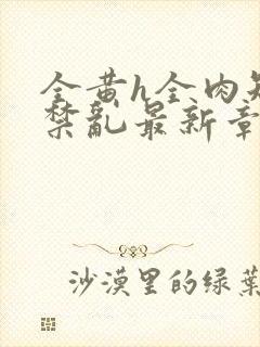 全黄h全肉短篇禁乱最新章节