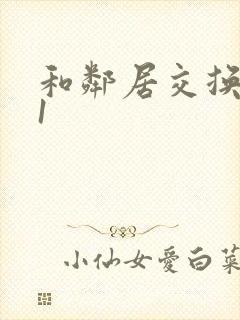 和邻居交换娇妻1