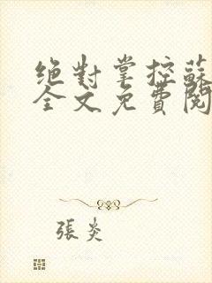 绝对掌控苏绵绵全文免费阅读