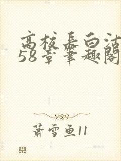 高校长白沽1-58章笔趣阁