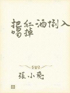 把红酒倒入b里喝掉