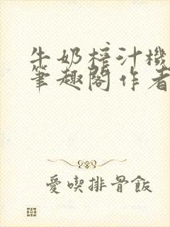 牛奶榨汁机po笔趣阁作者炖一碗汤封面