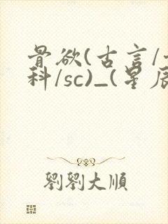 骨欲(古言/骨科/sc)_(星辰鲸落)_最新章