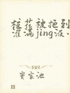 校花被拖到公厕灌满jing液小说