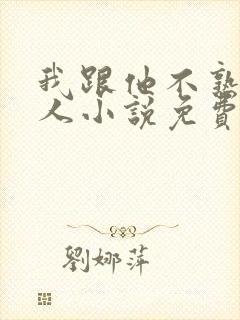 我跟他不熟笑佳人小说免费阅读封面