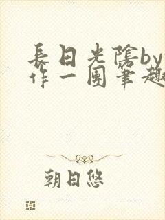 长日光阴by乱作一团笔趣阁免费阅读