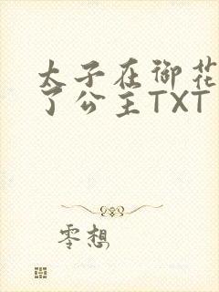 太子在御花园要了公主TXT