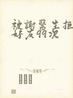 被谢医生拒绝加好友99次