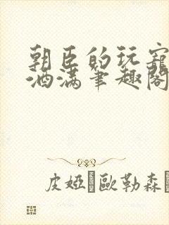 朝臣的玩宠深杯酒满笔趣阁