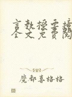 言教授要撞坏了全文免费阅读完整版