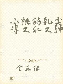 小桃的乳尖被吸得又红又肿封面