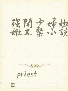 强开少妇嫩苞又嫩又紧小说