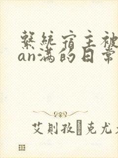 系统宿主被guan满的日常小说