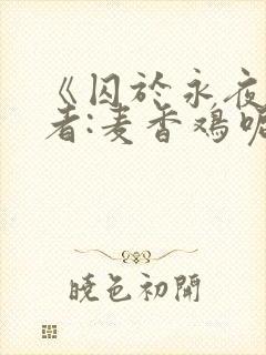 《囚于永夜》作者:麦香鸡呢