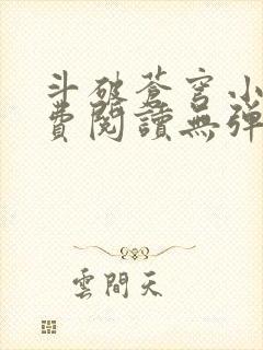 斗破苍穹小说免费阅读无弹窗