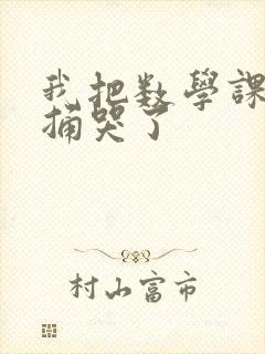 我把数学课代表捅哭了