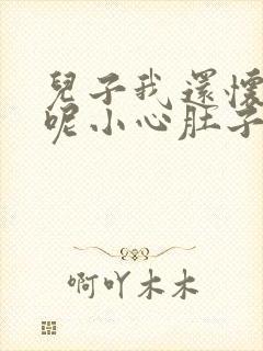 儿子我还怀着孕呢小心肚子