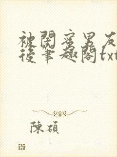 被闺蜜男友认错后笔趣阁txt