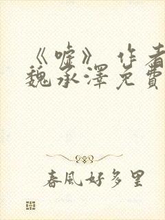 《嘘》 作者:魏承泽免费阅读笔趣阁封面