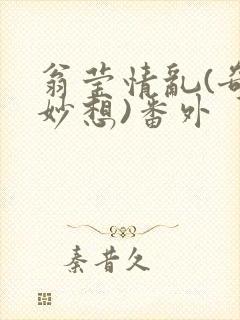 翁莹情乱(奇思妙想)番外