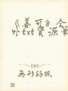《姜可》全文番外txt资源笔趣阁