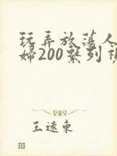 玩弄放荡人妻少妇200系列视频