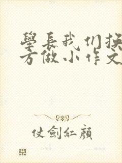 学长我们换个地方做小作文