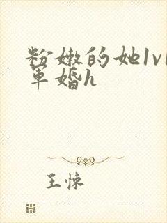 粉嫩的她1v1军婚h