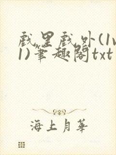 戏里戏外(1v1)笔趣阁txt