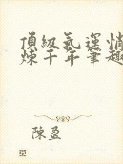 顶级气运悄悄修炼千年笔趣阁无弹窗