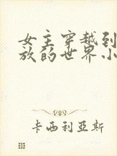 女主穿越到很开放的世界小说