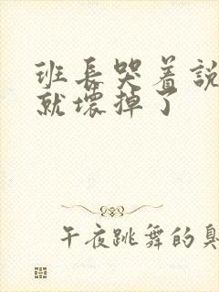 班长哭着说再c就坏掉了