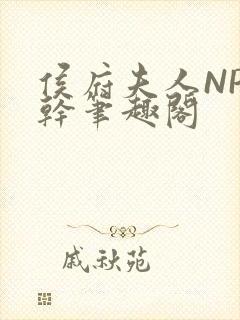 侯府夫人NP高干笔趣阁