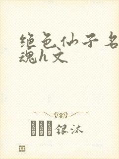 绝色仙子名器销魂h文