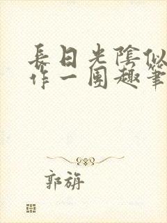 长日光阴似箭乱作一团趣笔阁