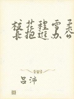 校花程雪柔被校长抱进办公室