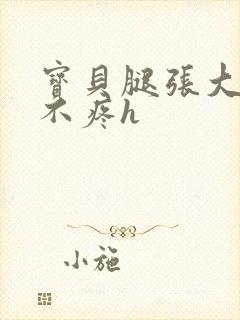 宝贝腿张大点就不疼h封面