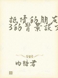 抵债的朋友麦子3的背景设定