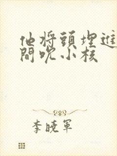 他将头埋进双腿间吮小核