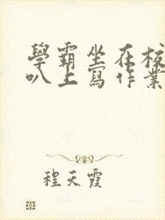 学霸坐在校霸鸡叭上写作业