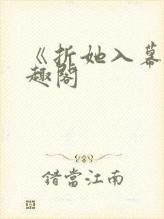 《折她入幕》笔趣阁