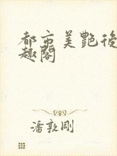 都市美艳后宫笔趣阁