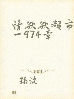 情欲欲超市之1一974章