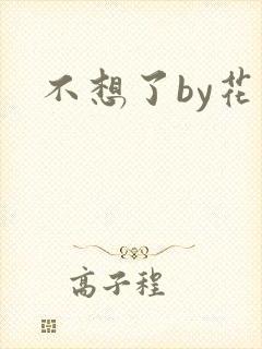 不想了by花卷