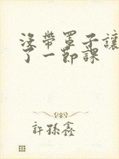 没带罩子让他c了一节课