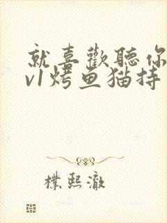 就喜欢听你叫1v1烤鱼猫持竿钓鱼封面