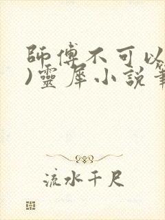 师傅不可以(限)灵犀小说笔趣阁
