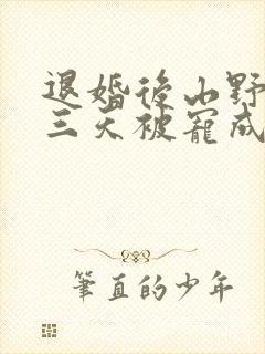 退婚后山野糙汉三天被宠成宝小说