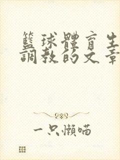 篮球体育生激荡调教的文章