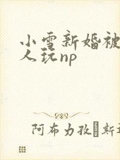 小雪新婚被全村人玩np